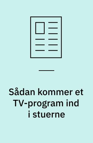 Sådan kommer et TV-program ind i stuerne