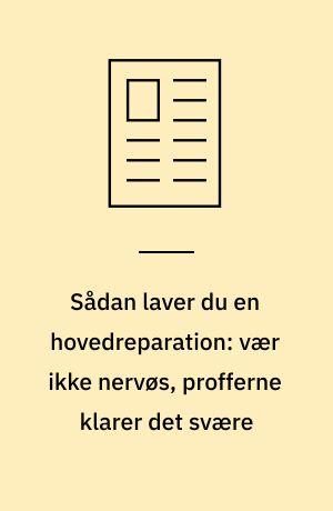Sådan laver du en hovedreparation: vær ikke nervøs, profferne klarer det svære
