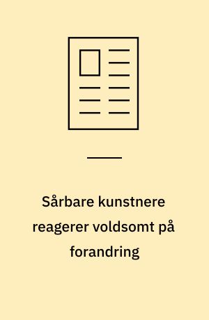 Sårbare kunstnere reagerer voldsomt på forandring