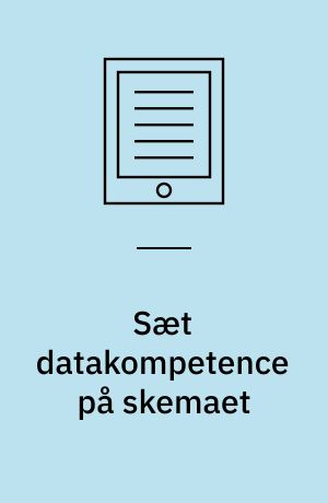 Sæt datakompetence på skemaet : erfaringer og anbefalinger fra forskningsprojektet Datakompetente studerende