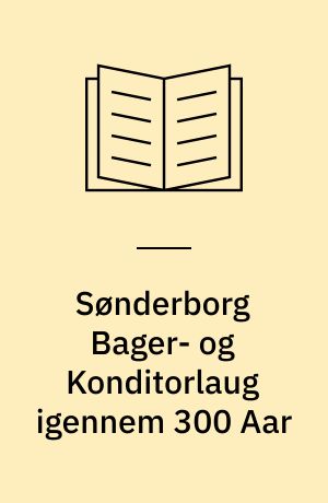 Sønderborg Bager- og Konditorlaug igennem 300 Aar