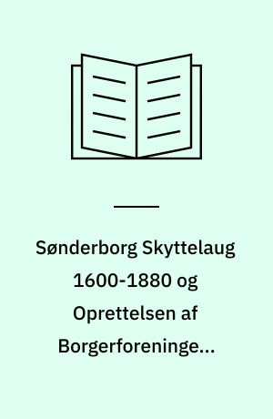 Sønderborg Skyttelaug 1600-1880 og Oprettelsen af Borgerforeningens Skyttelaug 1881