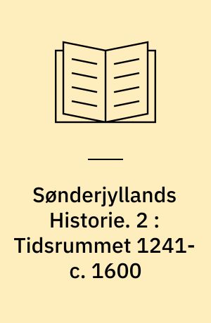 Sønderjyllands Historie : fremstillet for det danske Folk. 2 : Tidsrummet 1241-c. 1600