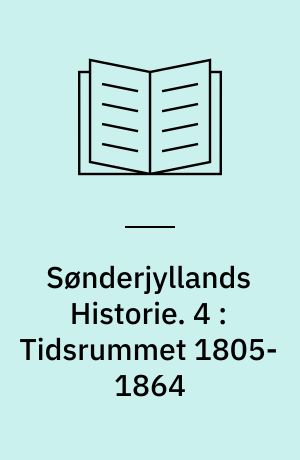 Sønderjyllands Historie : fremstillet for det danske Folk. 4 : Tidsrummet 1805-1864