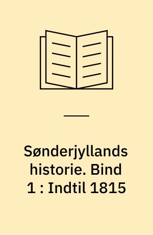 Sønderjyllands historie. Bind 1 : Indtil 1815