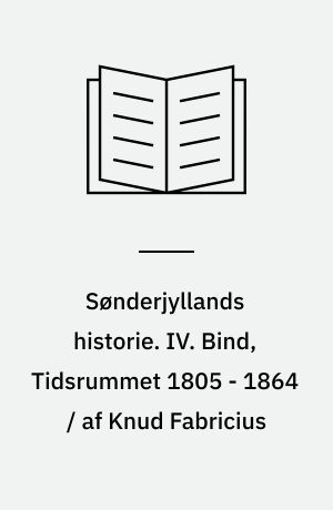 Sønderjyllands historie. IV. Bind, Tidsrummet 1805 - 1864 / af Knud Fabricius : Fremstillet for det danske folk