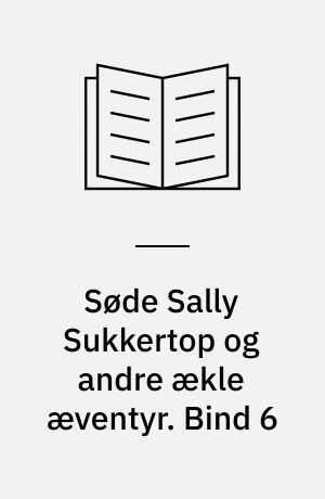 Søde Sally Sukkertop og andre ækle æventyr. Bind 6