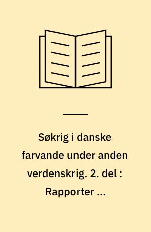 Søkrig i danske farvande under anden verdenskrig. 2. del : Rapporter og beretninger fra årene 1943 til 1945