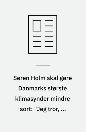 Søren Holm skal gøre Danmarks største klimasynder mindre sort: "Jeg tror, at jeg kan opfattes som en brutal leder"