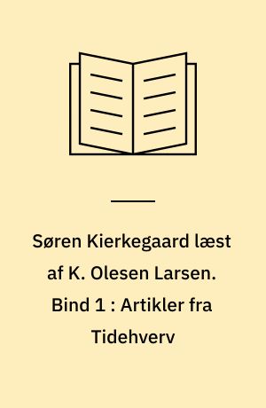 Søren Kierkegaard læst af K. Olesen Larsen. Bind 1 : Artikler fra Tidehverv
