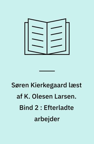 Søren Kierkegaard læst af K. Olesen Larsen. Bind 2 : Efterladte arbejder