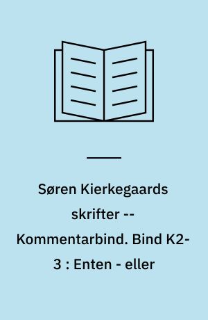 Søren Kierkegaards skrifter -- Kommentarbind. Bind K2-3 : Enten - eller