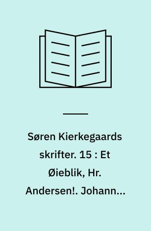 Søren Kierkegaards skrifter. 15 : Et Øieblik, Hr. Andersen!. Johannes Climacus eller De omnibus dubitandum est. Polemik mod Heiberg. Bogen om Adler