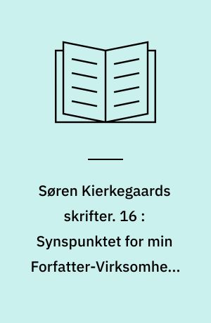 Søren Kierkegaards skrifter. 16 : Kommentarbind til. Synspunktet for min forfatter-virksomhed. Den bevæbnede neutralitet. Hr. Phister som Captain Scipio. Dømmer selv! Til selvprøvelse samtiden anbefalet