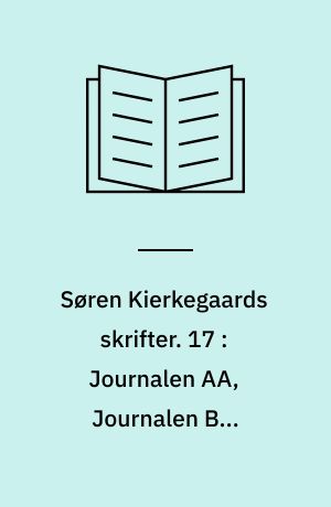 Søren Kierkegaards skrifter. 17 : Journalen AA, Journalen BB, Journalen CC, Journalen DD