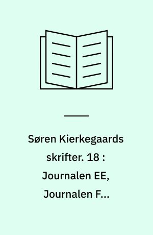 Søren Kierkegaards skrifter. 18 : Journalen EE, Journalen FF, Journalen GG, Journalen HH, Journalen JJ, Journalen KK