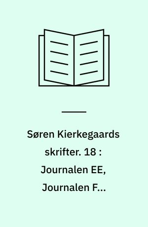 Søren Kierkegaards skrifter. 18 : Journalen EE, Journalen FF, Journalen GG, Journalen HH, Journalen JJ, Journalen KK