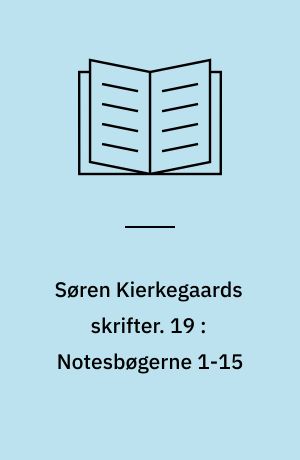 Søren Kierkegaards skrifter. 19 : Notesbøgerne 1-15