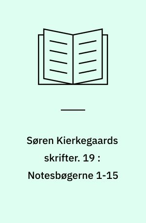 Søren Kierkegaards skrifter. 19 : Notesbøgerne 1-15