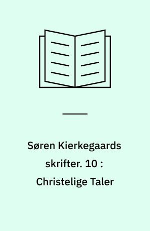 Søren Kierkegaards skrifter. 10 : Christelige Taler