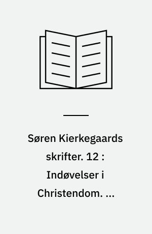 Søren Kierkegaards skrifter. 12 : Indøvelser i Christendom. En opbyggelig Tale. To Taler ved Altergangen om Fredagen