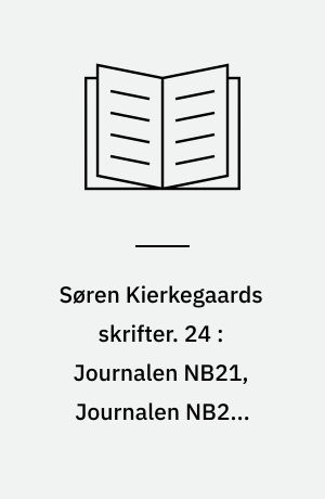 Søren Kierkegaards skrifter. 24 : Journalen NB21, Journalen NB22, Journalen NB23, Journalen NB24, Journalen NB25