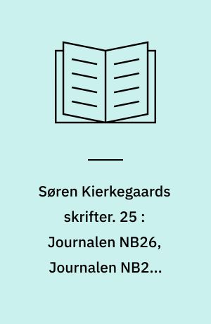 Søren Kierkegaards skrifter. 25 : Journalen NB26, Journalen NB27, Journalen NB28, Journalen NB29, Journalen NB30