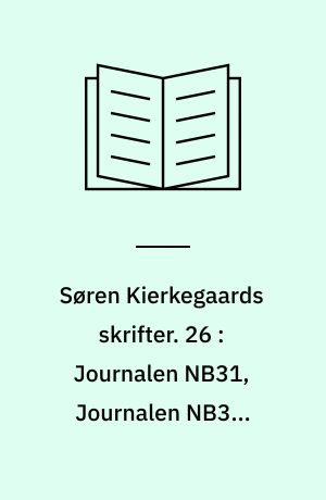 Søren Kierkegaards skrifter. 26 : Journalen NB31, Journalen NB32, Journalen NB33, Journalen NB34, Journalen NB35, Journalen NB36