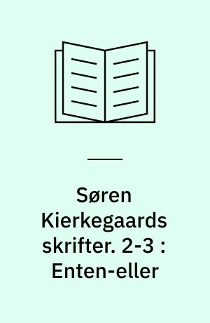 Søren Kierkegaards skrifter. 2-3 : Enten-eller