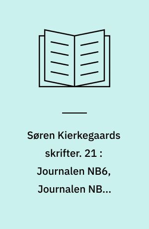 Søren Kierkegaards skrifter. 21 : Journalen NB6, Journalen NB7, Journalen NB8, Journalen NB9, Journalen NB10