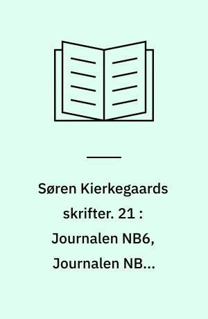 Søren Kierkegaards skrifter. 21 : Journalen NB6, Journalen NB7, Journalen NB8, Journalen NB9, Journalen NB10