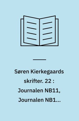 Søren Kierkegaards skrifter. 22 : Journalen NB11, Journalen NB12, Journalen NB13, Journalen NB14