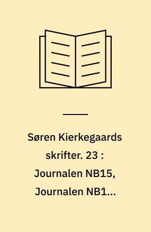 Søren Kierkegaards skrifter. 23 : Journalen NB15, Journalen NB16, Journalen NB17, Journalen NB18, Journalen NB19, Journalen NB20