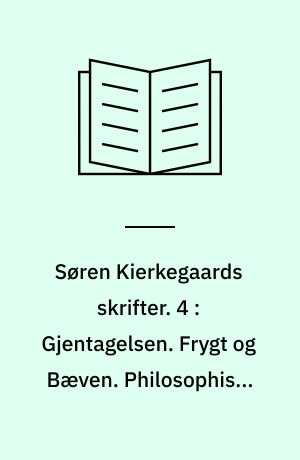 Søren Kierkegaards skrifter. 4 : Gjentagelsen. Frygt og Bæven. Philosophiske Smuler. Begrebet Angest. Forord