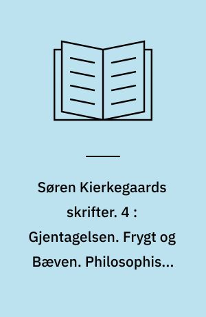 Søren Kierkegaards skrifter. 4 : Gjentagelsen. Frygt og Bæven. Philosophiske Smuler. Begrebet Angest. Forord