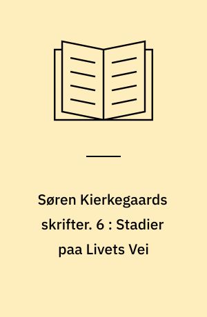 Søren Kierkegaards skrifter. 6 : Stadier paa Livets Vei