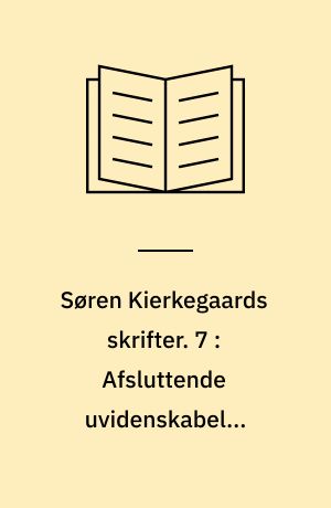 Søren Kierkegaards skrifter. 7 : Afsluttende uvidenskabelig Efterskrift