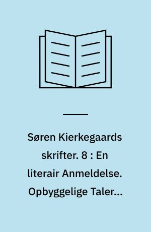 Søren Kierkegaards skrifter. 8 : En literair Anmeldelse. Opbyggelige Taler i forskjellig Aand