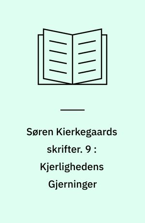 Søren Kierkegaards skrifter. 9 : Kjerlighedens Gjerninger