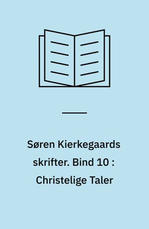 Søren Kierkegaards skrifter. Bind 10 : Christelige Taler