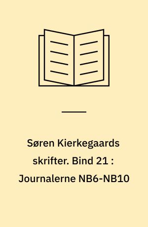 Søren Kierkegaards skrifter. Bind 21 : Journalerne NB6-NB10