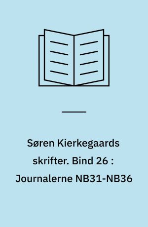 Søren Kierkegaards skrifter. Bind 26 : Journalerne NB31-NB36