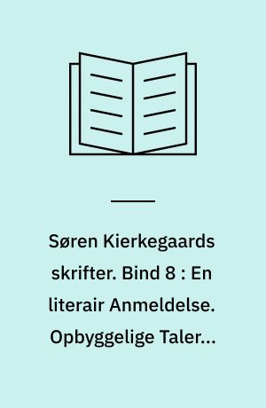 Søren Kierkegaards skrifter. Bind 8 : En literair Anmeldelse. Opbyggelige Taler i Forskjellig Aand