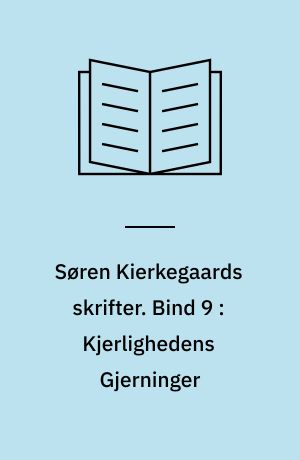 Søren Kierkegaards skrifter. Bind 9 : Kjerlighedens Gjerninger