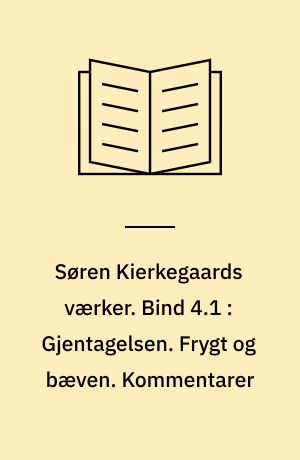 Søren Kierkegaards værker. Bind 4.1 : Gjentagelsen. Frygt og bæven. Kommentarer