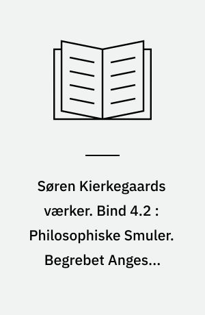 Søren Kierkegaards værker. Bind 4.2 : Philosophiske Smuler. Begrebet Angest. Forord. Kommentarer