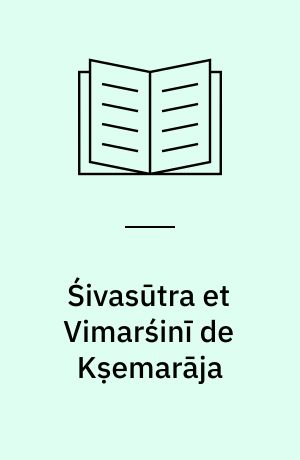 Śivasūtra et Vimarśinī de Kṣemarāja : études sur le Śivaïsme du Cachemirȩ école Spanda