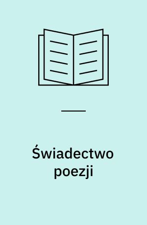 Świadectwo poezji : sześć wykładów o dotkliwościach naszego weiku