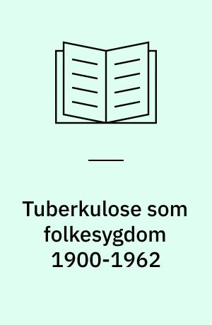 Tuberkulose som folkesygdom 1900-1962 : indsats og omkostninger