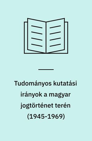 Tudományos kutatási irányok a magyar jogtörténet terén (1945-1969)